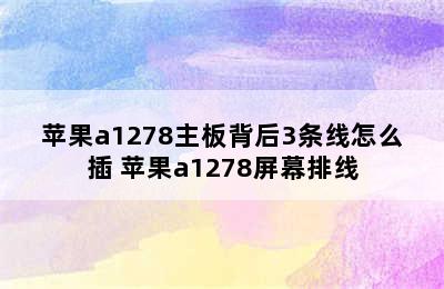 苹果a1278主板背后3条线怎么插 苹果a1278屏幕排线